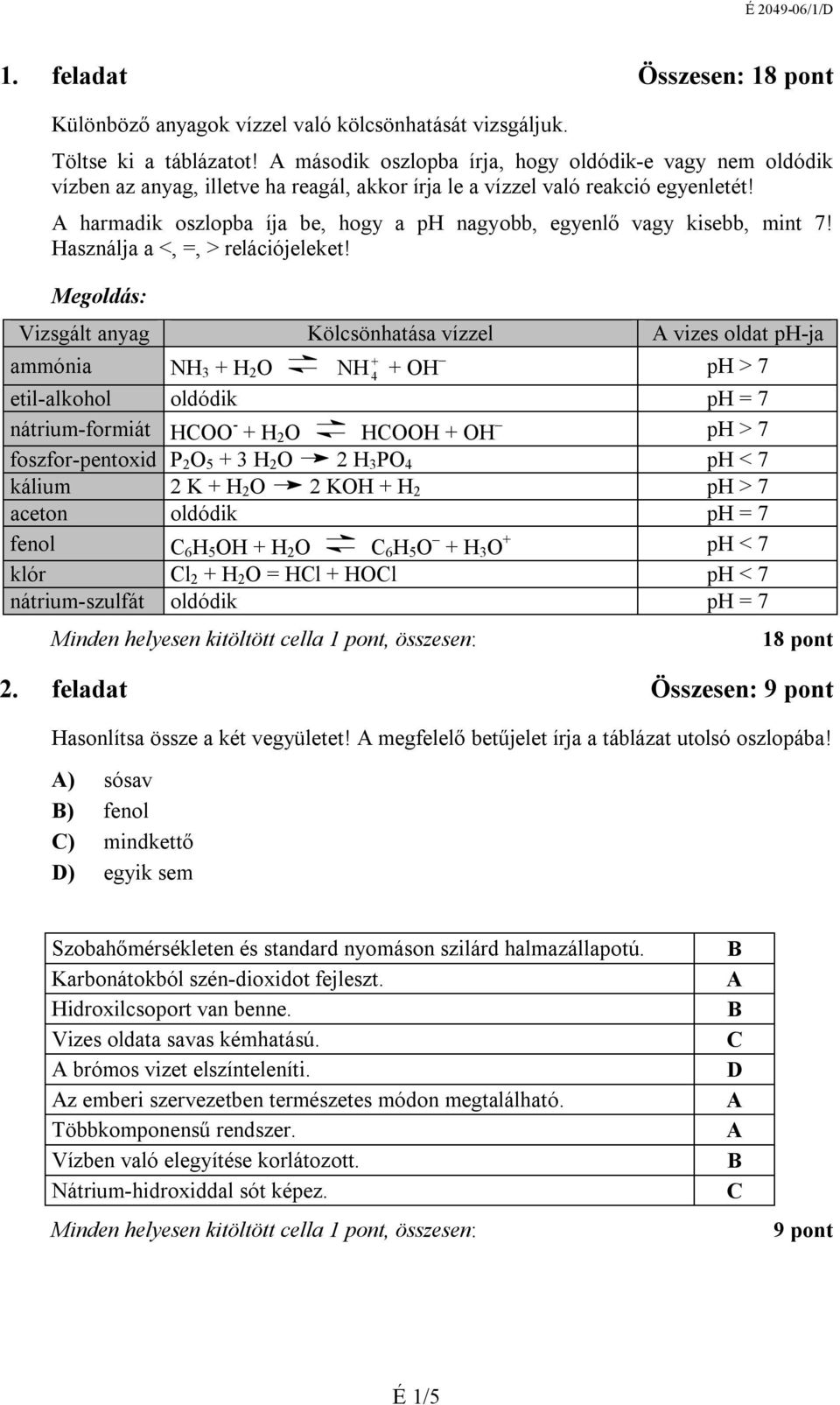 harmadik oszlopba íja be, hogy a ph nagyobb, egyenlő vagy kisebb, mint 7! Használja a <, =, > relációjeleket!