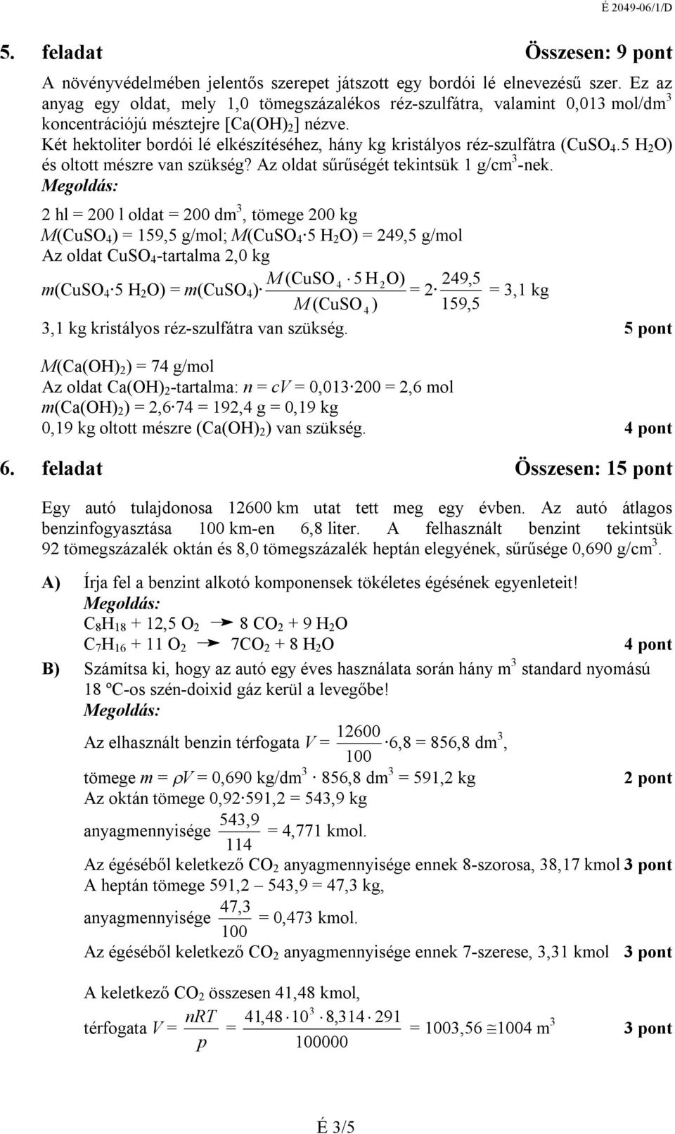 Két hektoliter bordói lé elkészítéséhez, hány kg kristályos réz-szulfátra (CuSO.5 H 2 O) és oltott mészre van szükség? z oldat sűrűségét tekintsük 1 g/cm 3 -nek.