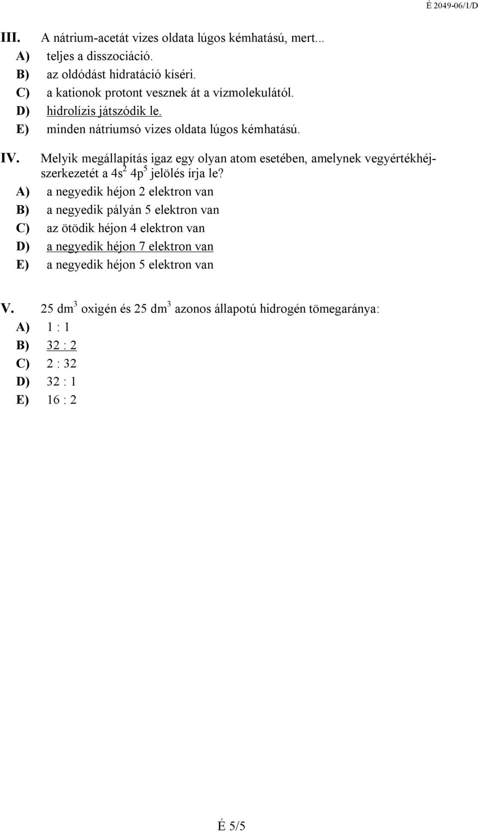 Melyik megállapítás igaz egy olyan atom esetében, amelynek vegyértékhéjszerkezetét a s 2 p 5 jelölés írja le?