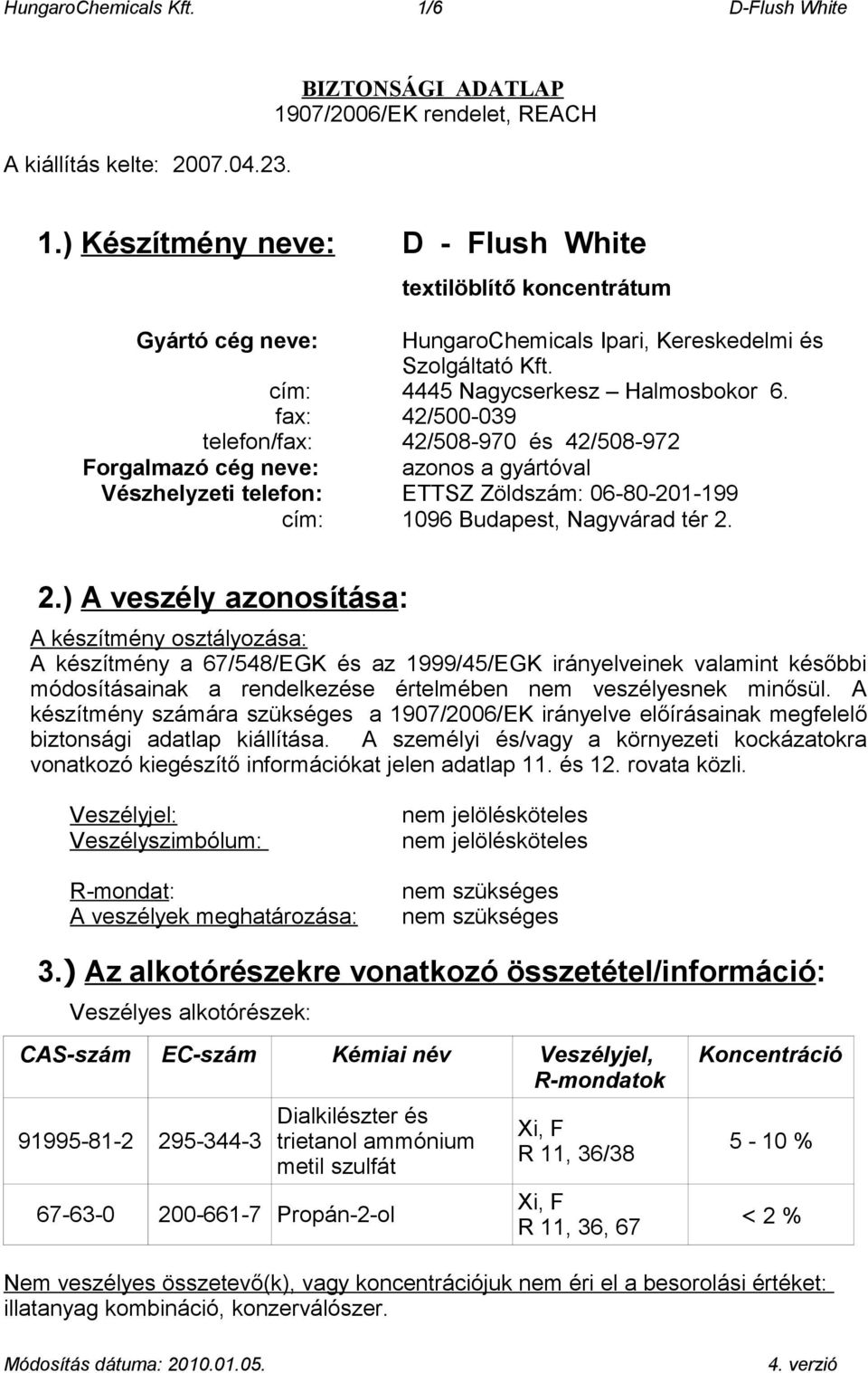 fax: 42/500-039 telefon/fax: 42/508-970 és 42/508-972 Forgalmazó cég neve: azonos a gyártóval Vészhelyzeti telefon: ETTSZ Zöldszám: 06-80-201-199 cím: 1096 Budapest, Nagyvárad tér 2.