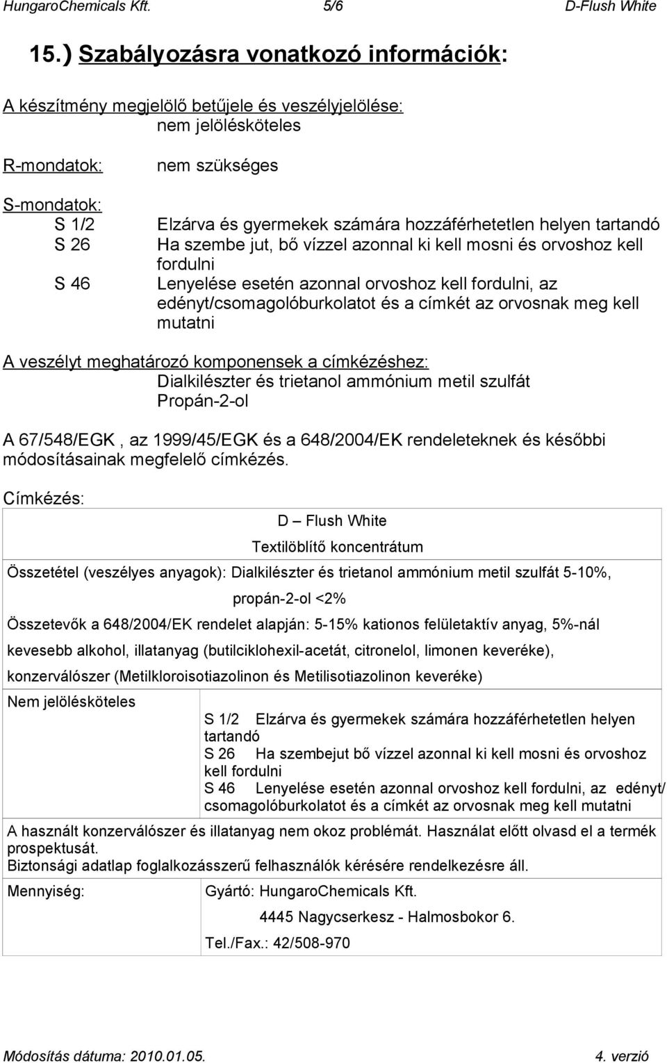 hozzáférhetetlen helyen tartandó Ha szembe jut, bő vízzel azonnal ki kell mosni és orvoshoz kell fordulni Lenyelése esetén azonnal orvoshoz kell fordulni, az edényt/csomagolóburkolatot és a címkét az