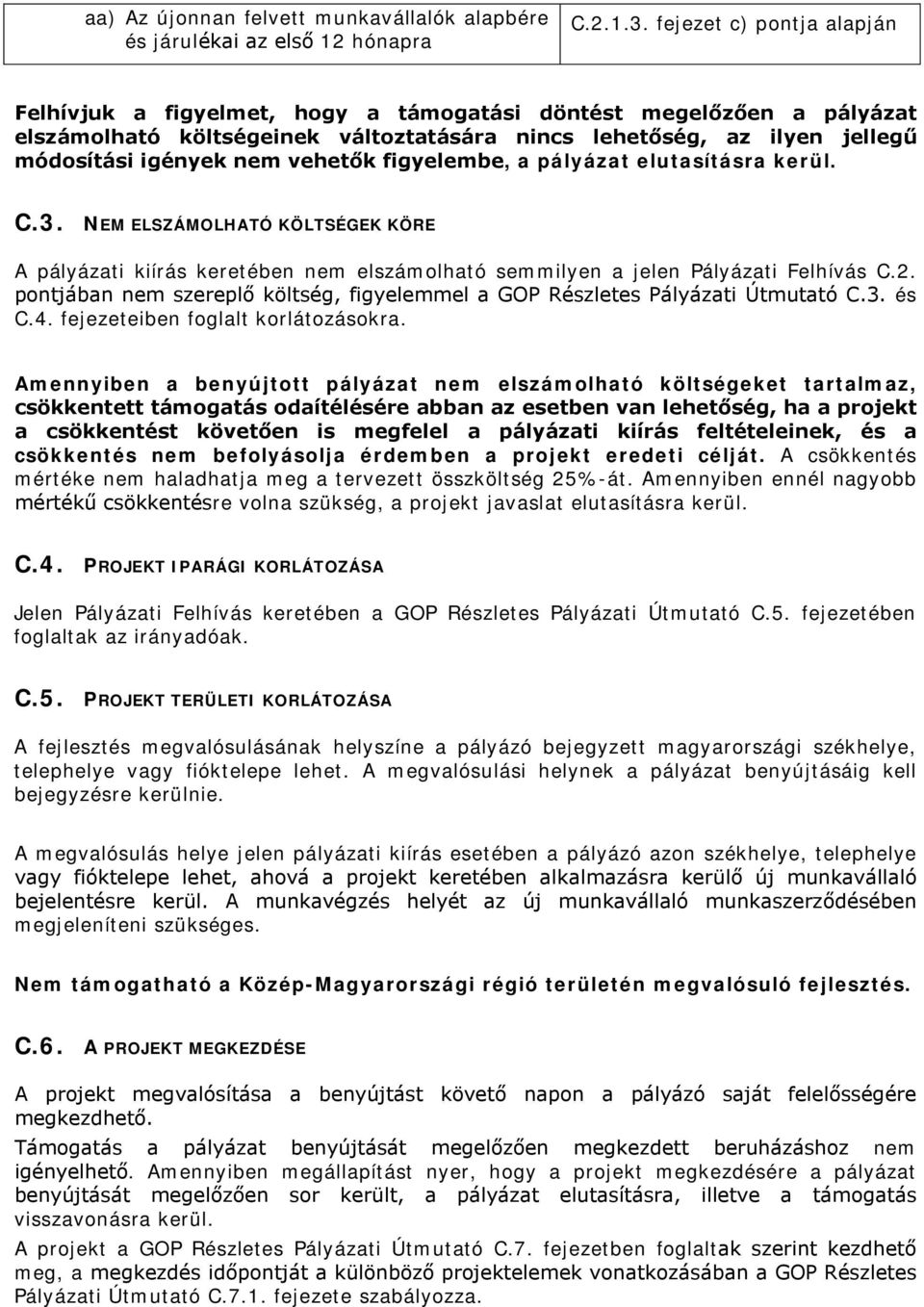 vehetők figyelembe, a pályázat elutasításra kerül. C.3. NEM ELSZÁMOLHATÓ KÖLTSÉGEK KÖRE A pályázati kiírás keretében nem elszámolható semmilyen a jelen Pályázati Felhívás C.2.