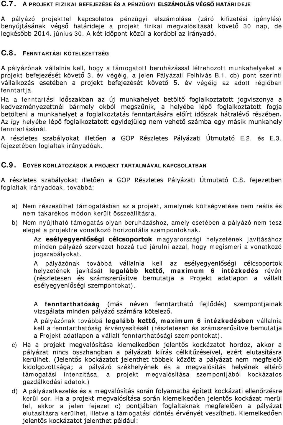 FENNTARTÁSI KÖTELEZETTSÉG A pályázónak vállalnia kell, hogy a támogatott beruházással létrehozott munkahelyeket a projekt befejezését követő 3. év végéig, a jelen Pályázati Felhívás B.1.