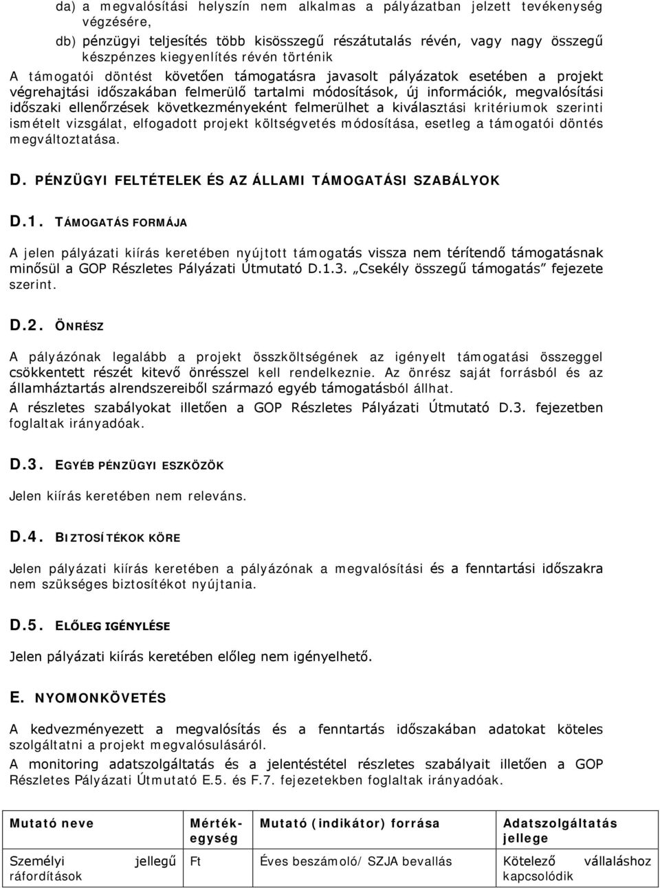 következményeként felmerülhet a kiválasztási kritériumok szerinti ismételt vizsgálat, elfogadott projekt költségvetés módosítása, esetleg a támogatói döntés megváltoztatása. D.