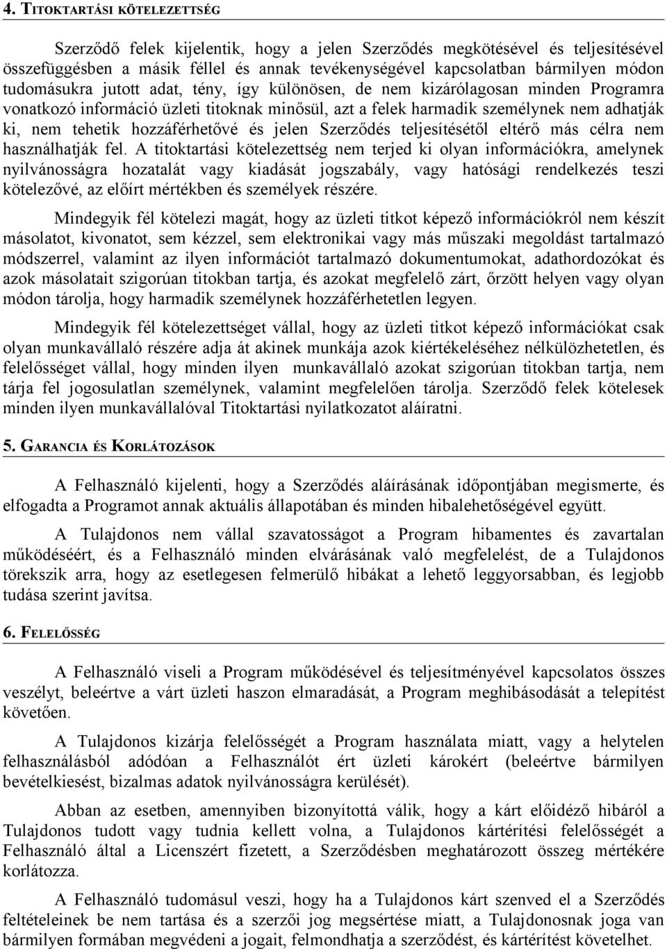 hozzáférhetővé és jelen Szerződés teljesítésétől eltérő más célra nem használhatják fel.