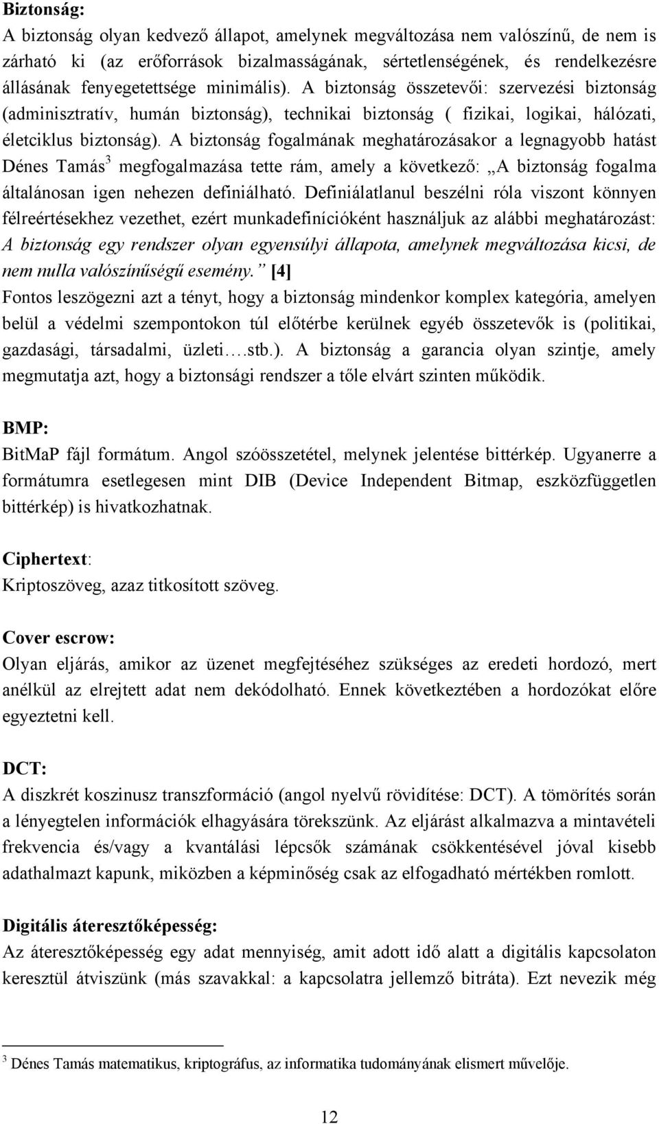 A biztonság fogalmának meghatározásakor a legnagyobb hatást Dénes Tamás 3 megfogalmazása tette rám, amely a következő: A biztonság fogalma általánosan igen nehezen definiálható.