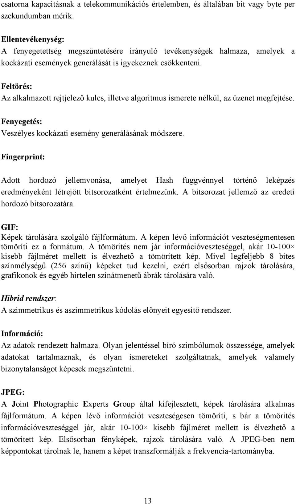 Feltörés: Az alkalmazott rejtjelező kulcs, illetve algoritmus ismerete nélkül, az üzenet megfejtése. Fenyegetés: Veszélyes kockázati esemény generálásának módszere.