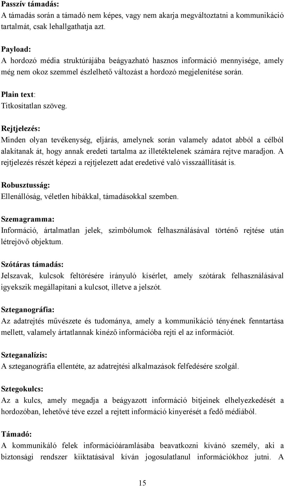 Rejtjelezés: Minden olyan tevékenység, eljárás, amelynek során valamely adatot abból a célból alakítanak át, hogy annak eredeti tartalma az illetéktelenek számára rejtve maradjon.