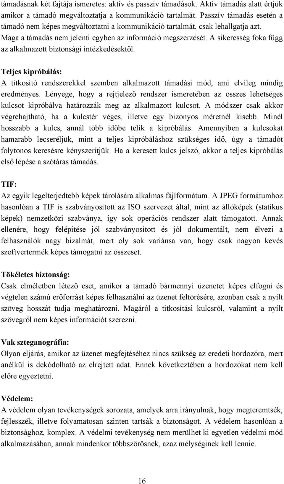 A sikeresség foka függ az alkalmazott biztonsági intézkedésektől. Teljes kipróbálás: A titkosító rendszerekkel szemben alkalmazott támadási mód, ami elvileg mindig eredményes.