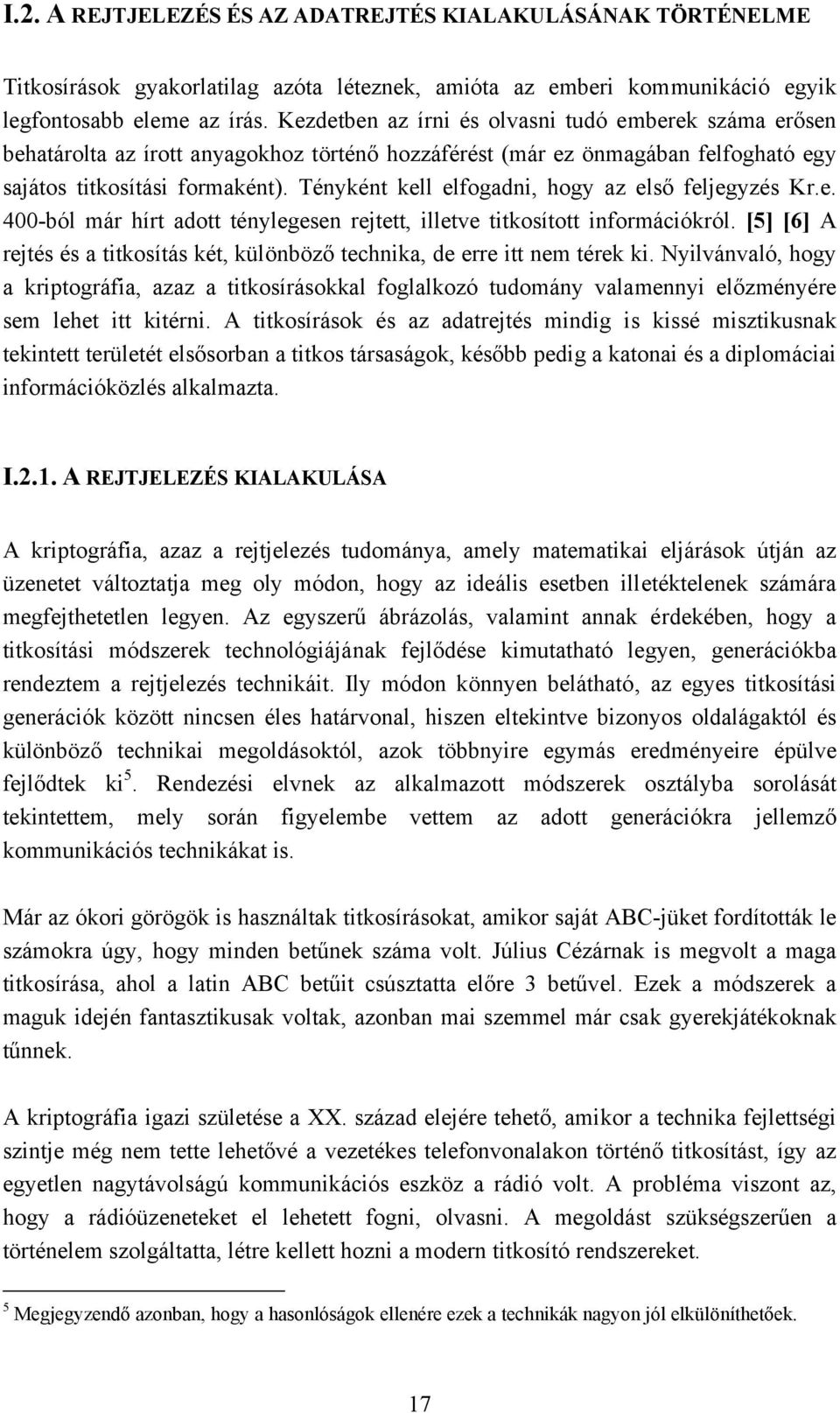 Tényként kell elfogadni, hogy az első feljegyzés Kr.e. 400-ból már hírt adott ténylegesen rejtett, illetve titkosított információkról.