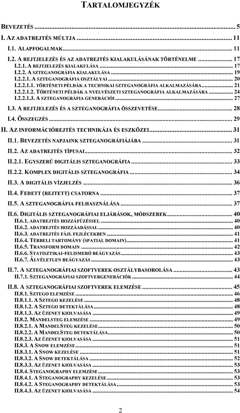 2.2.1.3. A SZTEGANOGRÁFIA GENERÁCIÓI... 27 I.3. A REJTJELEZÉS ÉS A SZTEGANOGRÁFIA ÖSSZEVETÉSE... 28 I.4. ÖSSZEGZÉS... 29 II. AZ INFORMÁCIÓREJTÉS TECHNIKÁJA ÉS ESZKÖZEI... 31 II.1. BEVEZETÉS NAPJAINK SZTEGANOGRÁFIÁJÁBA.