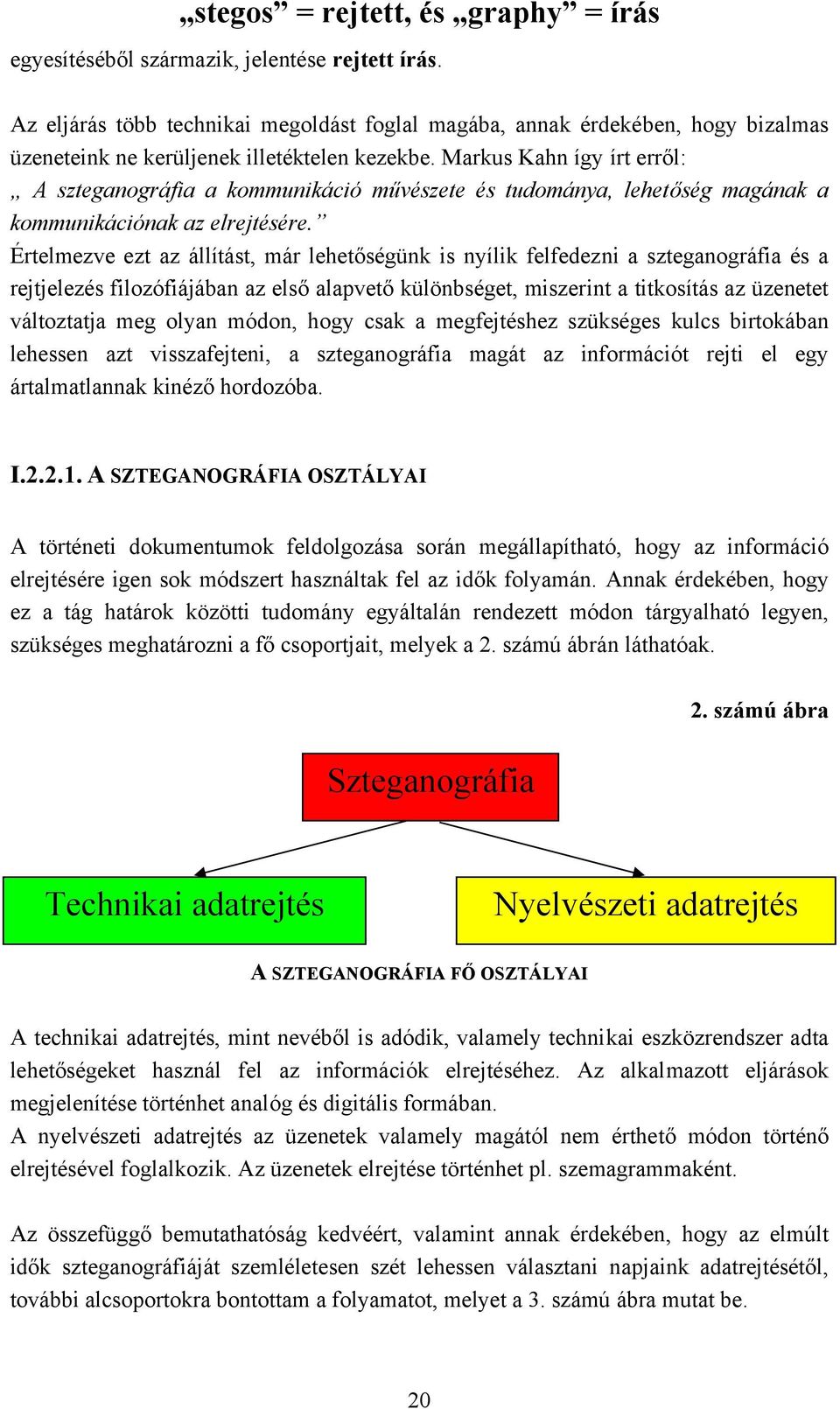 Markus Kahn így írt erről: A szteganográfia a kommunikáció művészete és tudománya, lehetőség magának a kommunikációnak az elrejtésére.