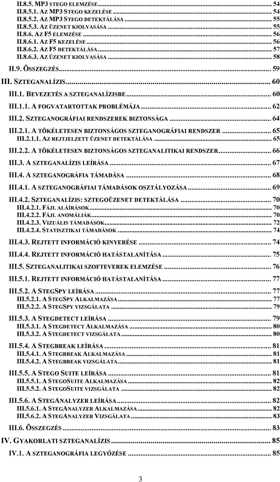 .. 62 III.2. SZTEGANOGRÁFIAI RENDSZEREK BIZTONSÁGA... 64 III.2.1. A TÖKÉLETESEN BIZTONSÁGOS SZTEGANOGRÁFIAI RENDSZER... 65 III.2.1.1. AZ REJTJELZETT ÜZENET DETEKTÁLÁSA... 65 III.2.2. A TÖKÉLETESEN BIZTONSÁGOS SZTEGANALITIKAI RENDSZER.