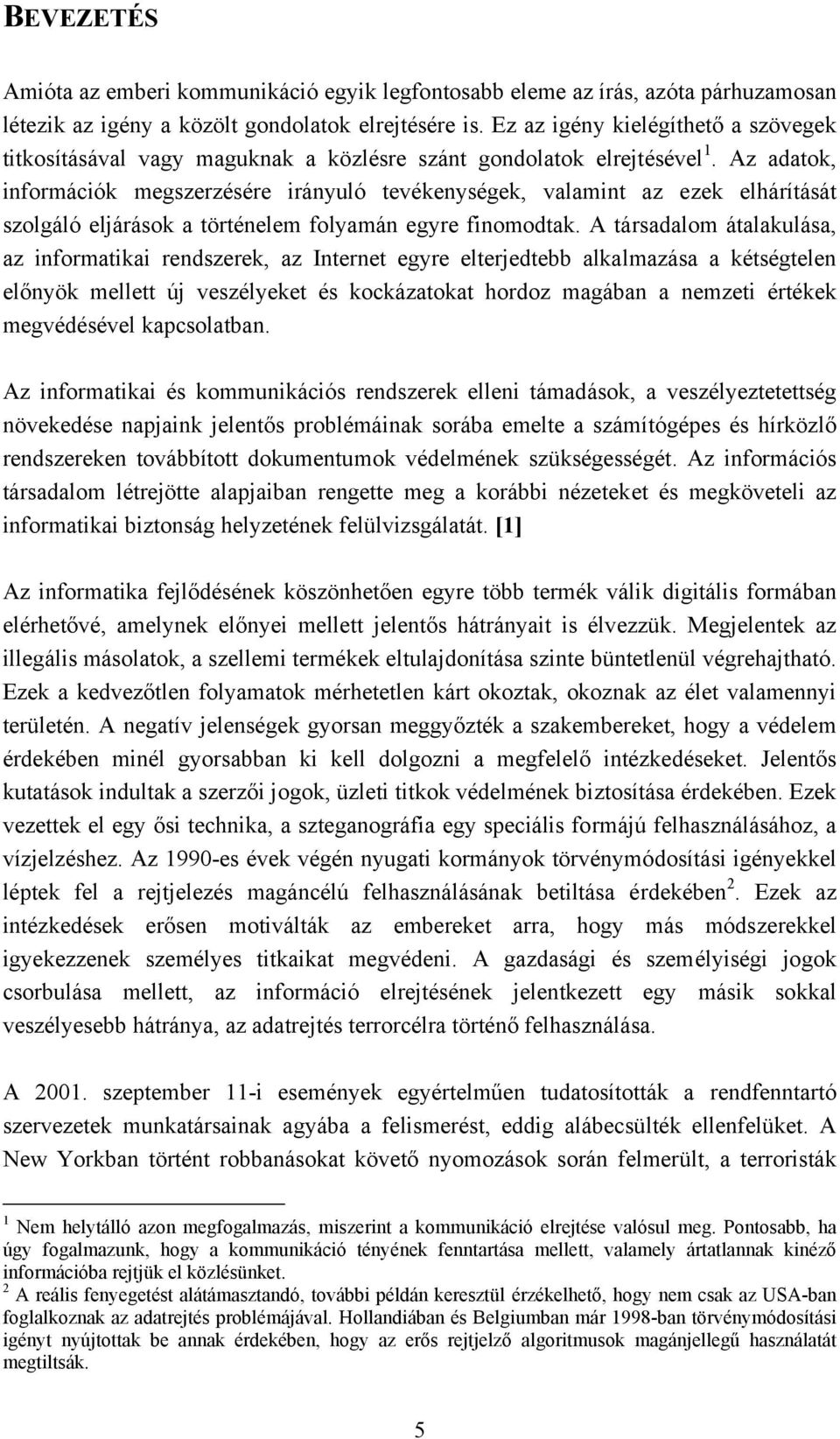 Az adatok, információk megszerzésére irányuló tevékenységek, valamint az ezek elhárítását szolgáló eljárások a történelem folyamán egyre finomodtak.
