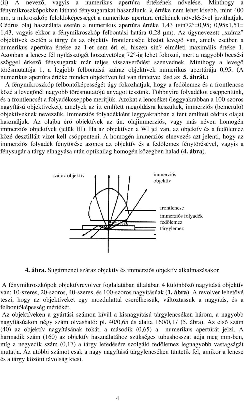 Cédrus olaj használata esetén a numerikus apertúra értéke 1,43 (sin72 =0,95; 0,95x1,51= 1,43, vagyis ekkor a fénymikroszkóp felbontási határa 0,28 µm).