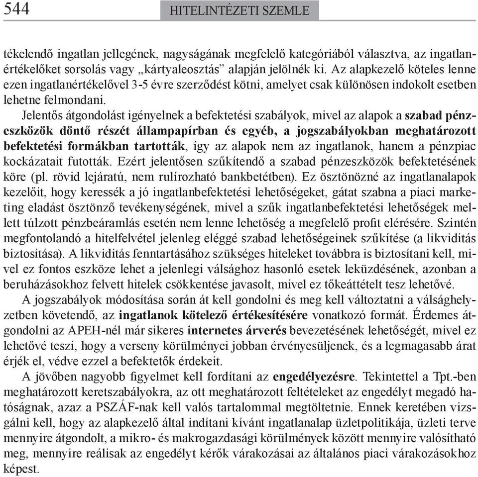 Jelentős átgondolást igényelnek a befektetési szabályok, mivel az alapok a szabad pénzeszközök döntő részét állampapírban és egyéb, a jogszabályokban meghatározott befektetési formákban tartották,