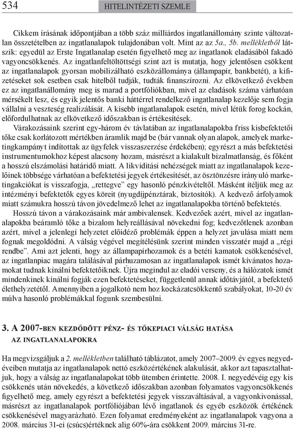 Az ingatlanfeltöltöttségi szint azt is mutatja, hogy jelentősen csökkent az ingatlanalapok gyorsan mobilizálható eszközállománya (állampapír, bankbetét), a kifizetéseket sok esetben csak hitelből