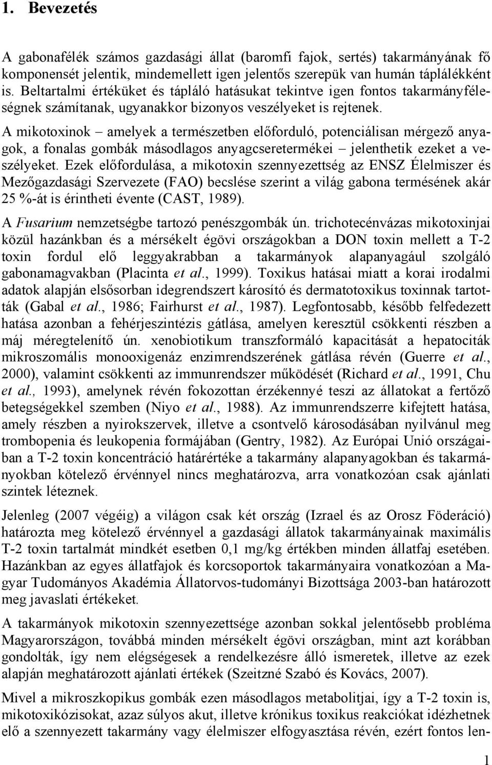 A mikotoxinok amelyek a természetben előforduló, potenciálisan mérgező anyagok, a fonalas gombák másodlagos anyagcseretermékei jelenthetik ezeket a veszélyeket.