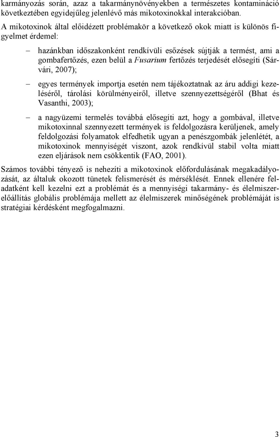 Fusarium fertőzés terjedését elősegíti (Sárvári, 2007); egyes termények importja esetén nem tájékoztatnak az áru addigi kezeléséről, tárolási körülményeiről, illetve szennyezettségéről (Bhat és