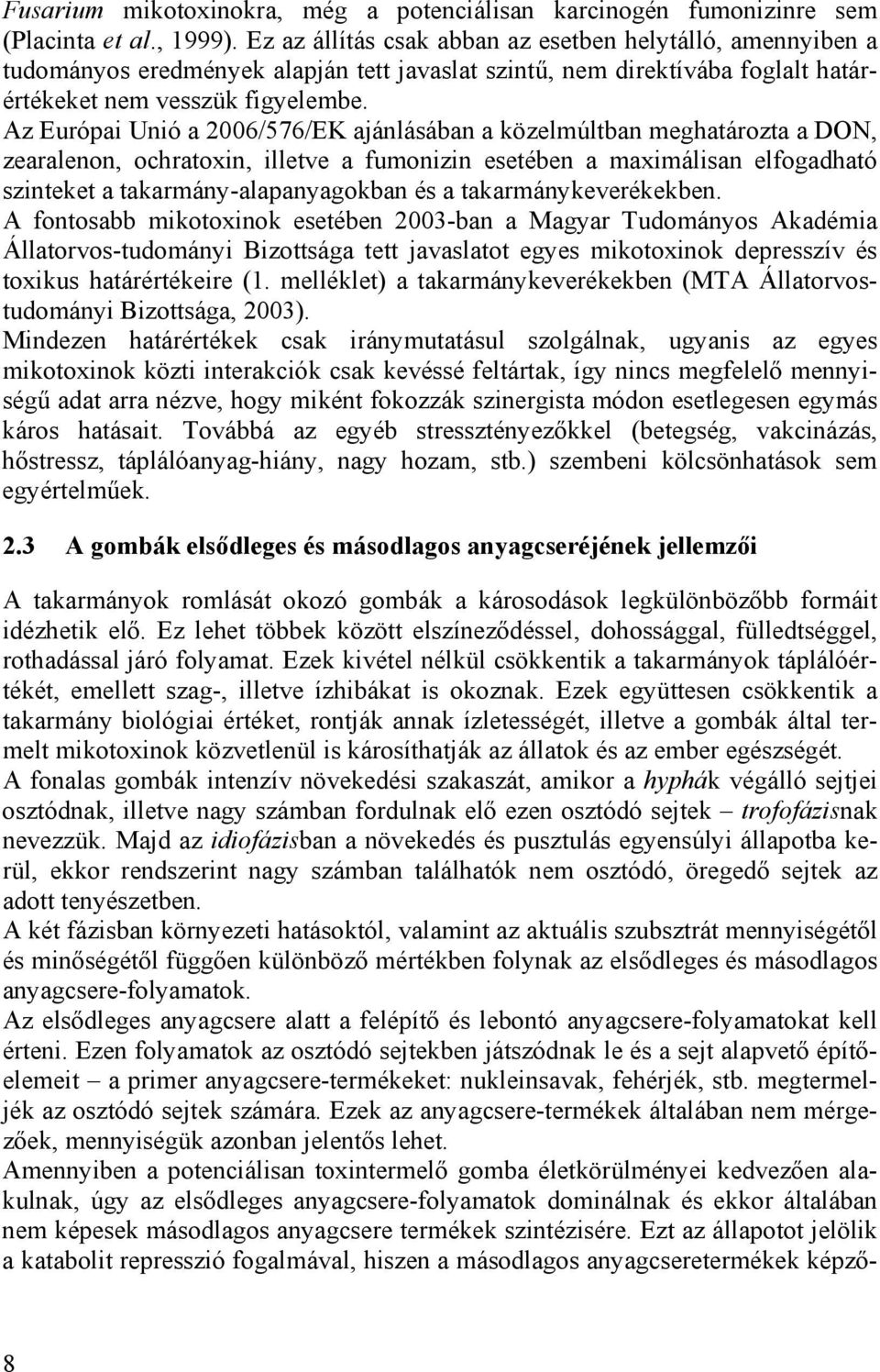 Az Európai Unió a 2006/576/EK ajánlásában a közelmúltban meghatározta a DON, zearalenon, ochratoxin, illetve a fumonizin esetében a maximálisan elfogadható szinteket a takarmány-alapanyagokban és a