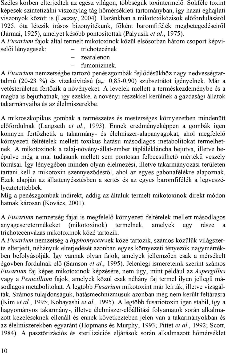 óta létezik írásos bizonyítékunk, főként baromfifélék megbetegedéseiről (Jármai, 1925), amelyet később pontosítottak (Palyusik et al., 1975).