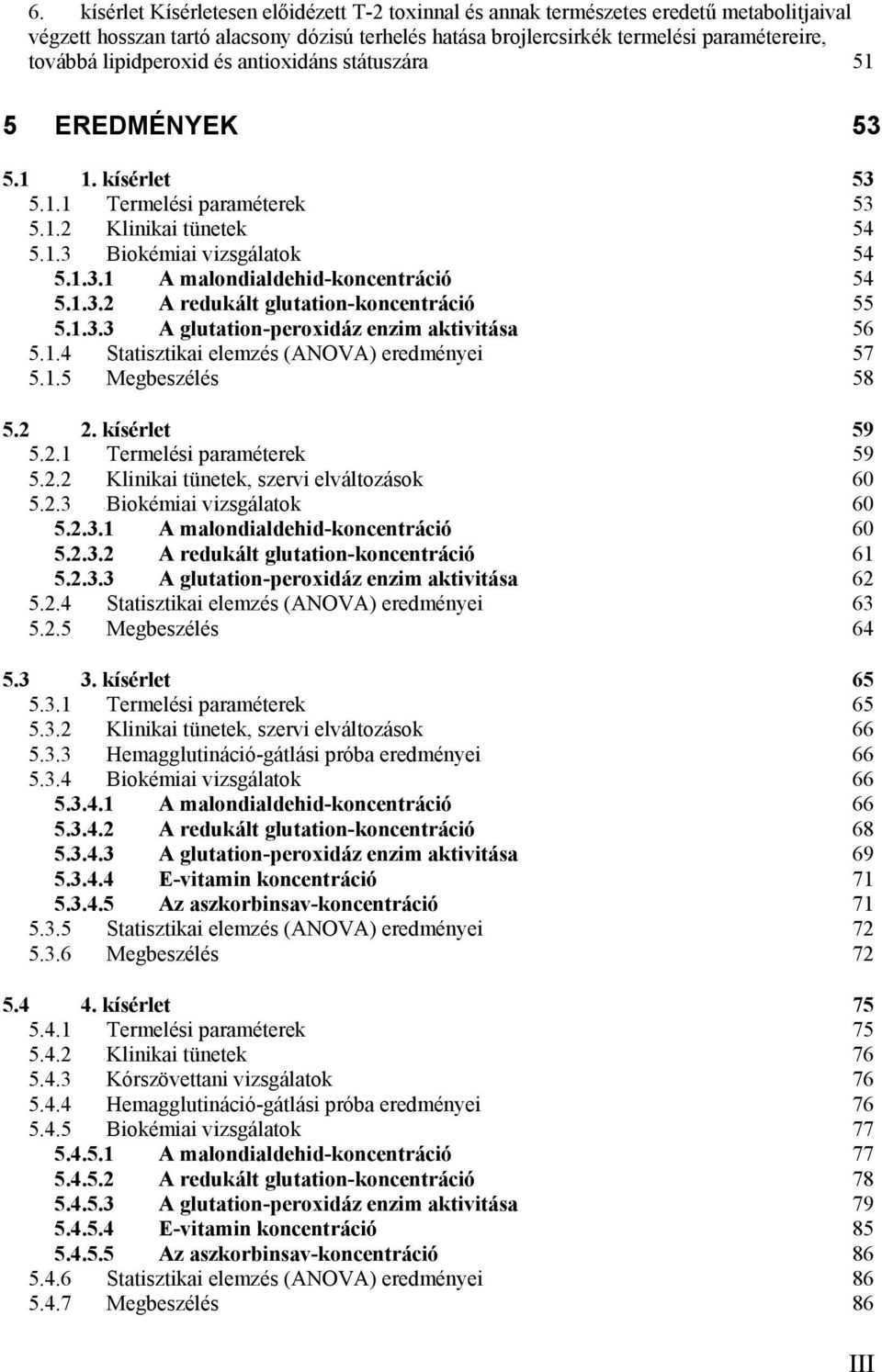 1.3.2 A redukált glutation-koncentráció 55 5.1.3.3 A glutation-peroxidáz enzim aktivitása 56 5.1.4 Statisztikai elemzés (ANOVA) eredményei 57 5.1.5 Megbeszélés 58 5.2 2. kísérlet 59 5.2.1 Termelési paraméterek 59 5.