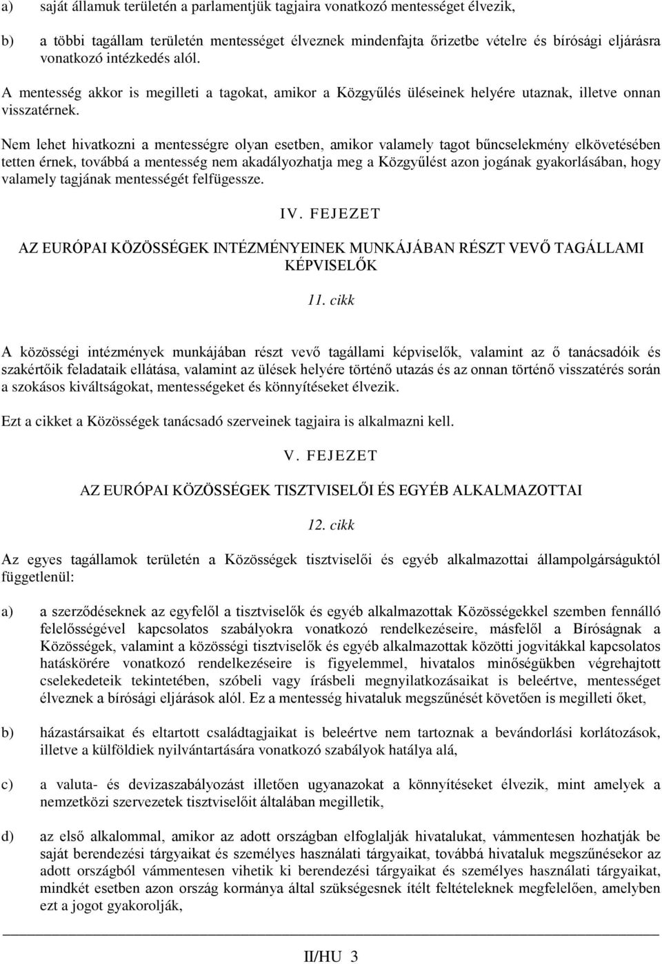 Nem lehet hivatkozni a mentességre olyan esetben, amikor valamely tagot bűncselekmény elkövetésében tetten érnek, továbbá a mentesség nem akadályozhatja meg a Közgyűlést azon jogának gyakorlásában,