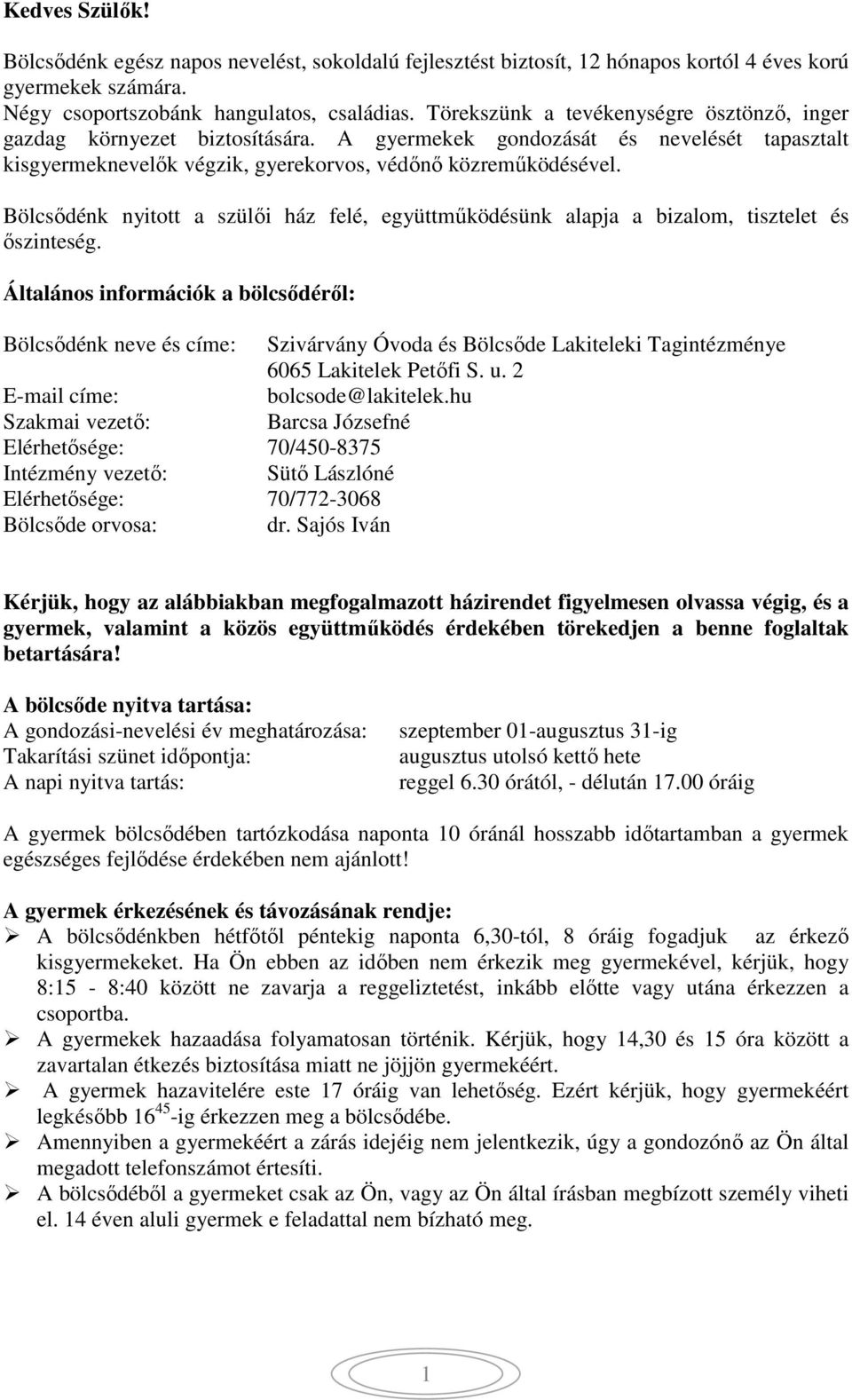 Bölcsődénk nyitott a szülői ház felé, együttműködésünk alapja a bizalom, tisztelet és őszinteség.