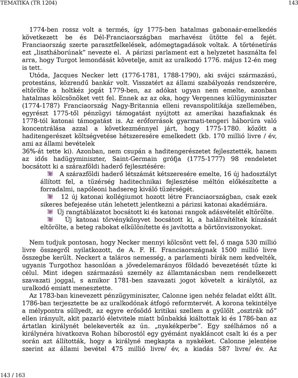 A párizsi parlament ezt a helyzetet használta fel arra, hogy Turgot lemondását követelje, amit az uralkodó 1776. május 12-én meg is tett.