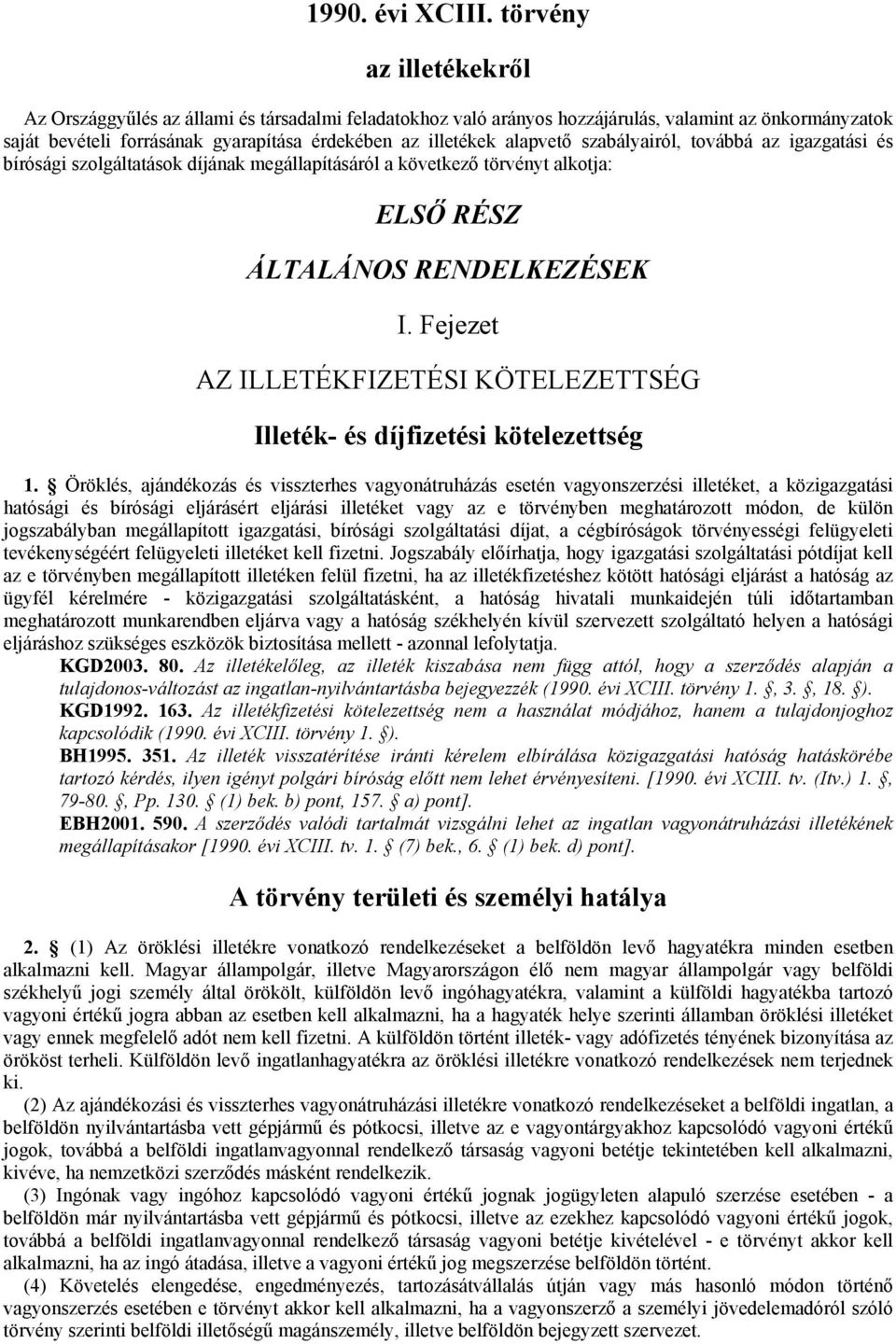 alapvető szabályairól, továbbá az igazgatási és bírósági szolgáltatások díjának megállapításáról a következő törvényt alkotja: ELSŐ RÉSZ ÁLTALÁNOS RENDELKEZÉSEK I.