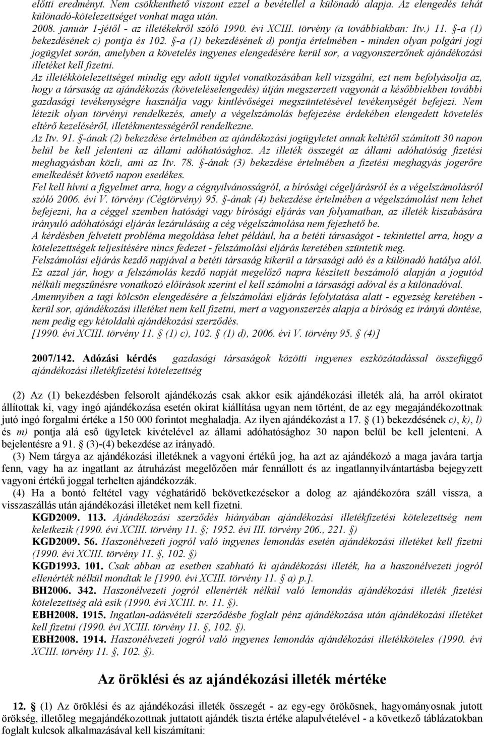 -a (1) bekezdésének d) pontja értelmében - minden olyan polgári jogi jogügylet során, amelyben a követelés ingyenes elengedésére kerül sor, a vagyonszerzőnek ajándékozási illetéket kell fizetni.