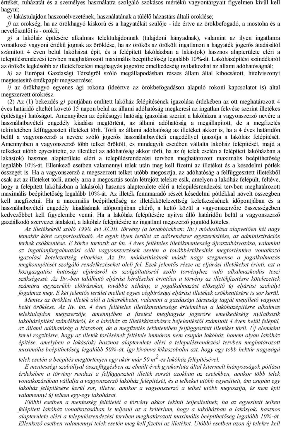 (tulajdoni hányadnak), valamint az ilyen ingatlanra vonatkozó vagyoni értékű jognak az öröklése, ha az örökös az örökölt ingatlanon a hagyaték jogerős átadásától számított 4 éven belül lakóházat