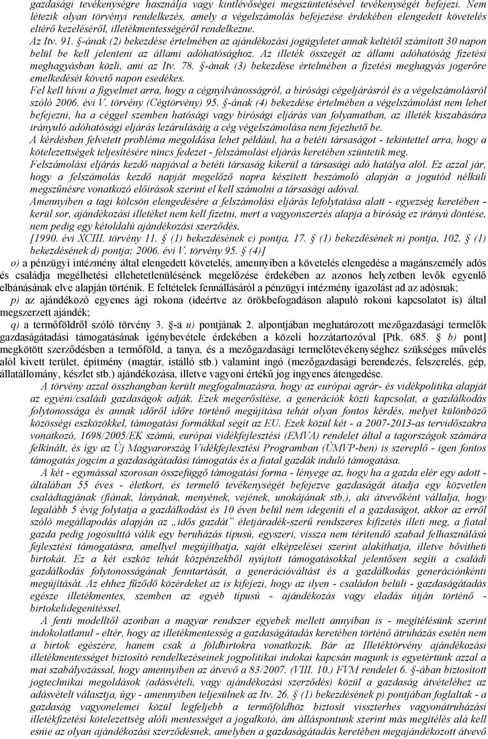 -ának (2) bekezdése értelmében az ajándékozási jogügyletet annak keltétől számított 30 napon belül be kell jelenteni az állami adóhatósághoz.