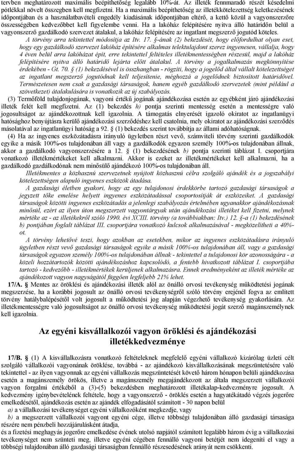 kedvezőbbet kell figyelembe venni. Ha a lakóház felépítésére nyitva álló határidőn belül a vagyonszerző gazdálkodó szervezet átalakul, a lakóház felépítésére az ingatlant megszerző jogutód köteles.