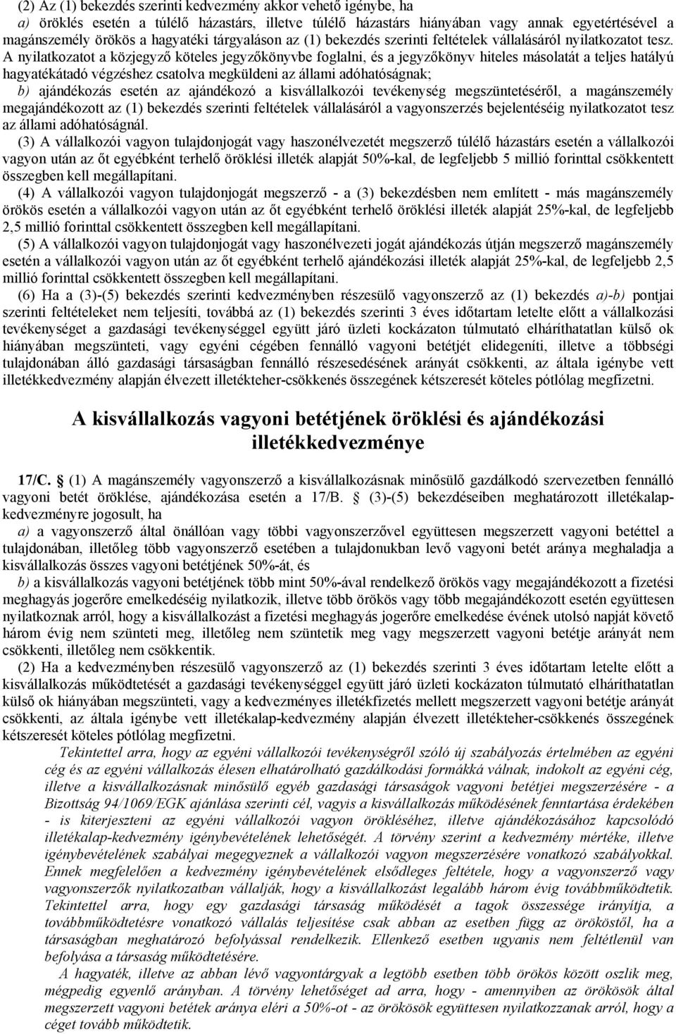 A nyilatkozatot a közjegyző köteles jegyzőkönyvbe foglalni, és a jegyzőkönyv hiteles másolatát a teljes hatályú hagyatékátadó végzéshez csatolva megküldeni az állami adóhatóságnak; b) ajándékozás