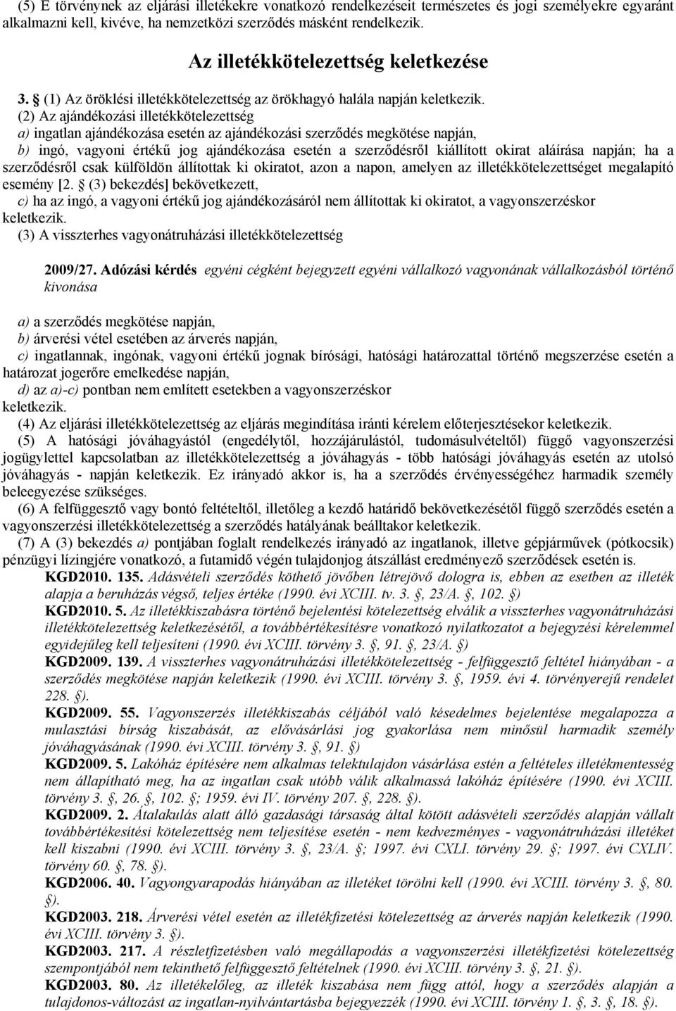 (2) Az ajándékozási illetékkötelezettség a) ingatlan ajándékozása esetén az ajándékozási szerződés megkötése napján, b) ingó, vagyoni értékű jog ajándékozása esetén a szerződésről kiállított okirat