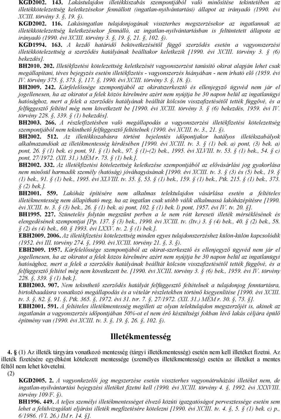 Lakásingatlan tulajdonjogának visszterhes megszerzésekor az ingatlannak az illetékkötelezettség keletkezésekor fennálló, az ingatlan-nyilvántartásban is feltüntetett állapota az irányadó (1990.