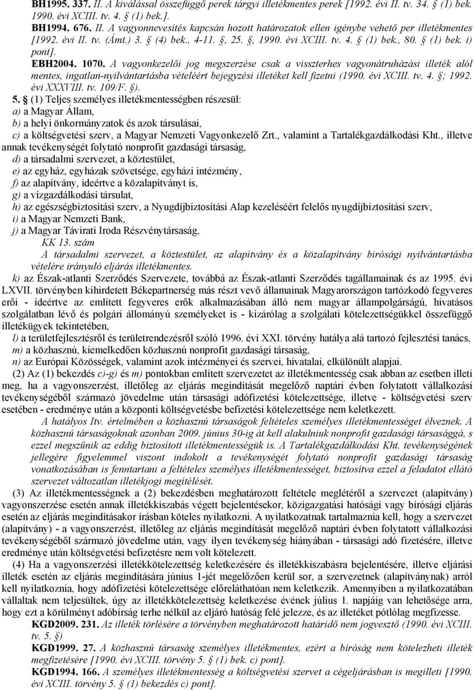 A vagyonkezelői jog megszerzése csak a visszterhes vagyonátruházási illeték alól mentes, ingatlan-nyilvántartásba vételéért bejegyzési illetéket kell fizetni (1990. évi XCIII. tv. 4. ; 1992.