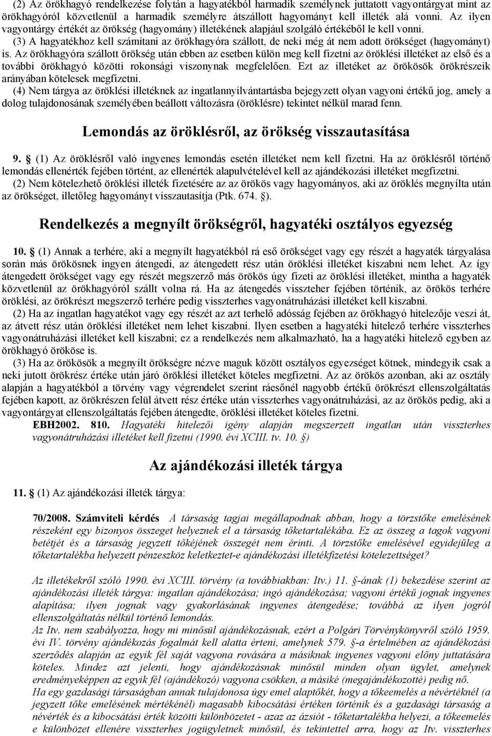 (3) A hagyatékhoz kell számítani az örökhagyóra szállott, de neki még át nem adott örökséget (hagyományt) is.