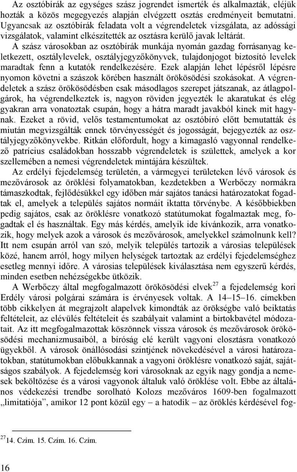 A szász városokban az osztóbírák munkája nyomán gazdag forrásanyag keletkezett, osztálylevelek, osztályjegyzőkönyvek, tulajdonjogot biztosító levelek maradtak fenn a kutatók rendelkezésére.