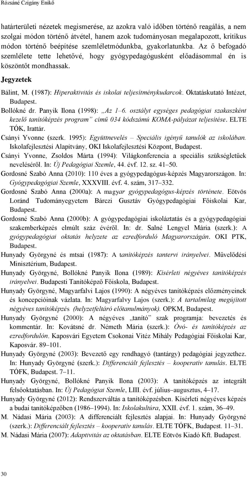 (1987): Hiperaktivitás és iskolai teljesítménykudarcok. Oktatáskutató Intézet, Budapest. Bollókné dr. Panyik Ilona (1998): Az 1 6.