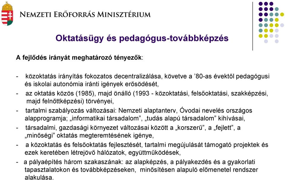 nevelés országos alapprogramja; informatikai társadalom, tudás alapú társadalom kihívásai, - társadalmi, gazdasági környezet változásai között a korszerű, a fejlett, a minőségi oktatás