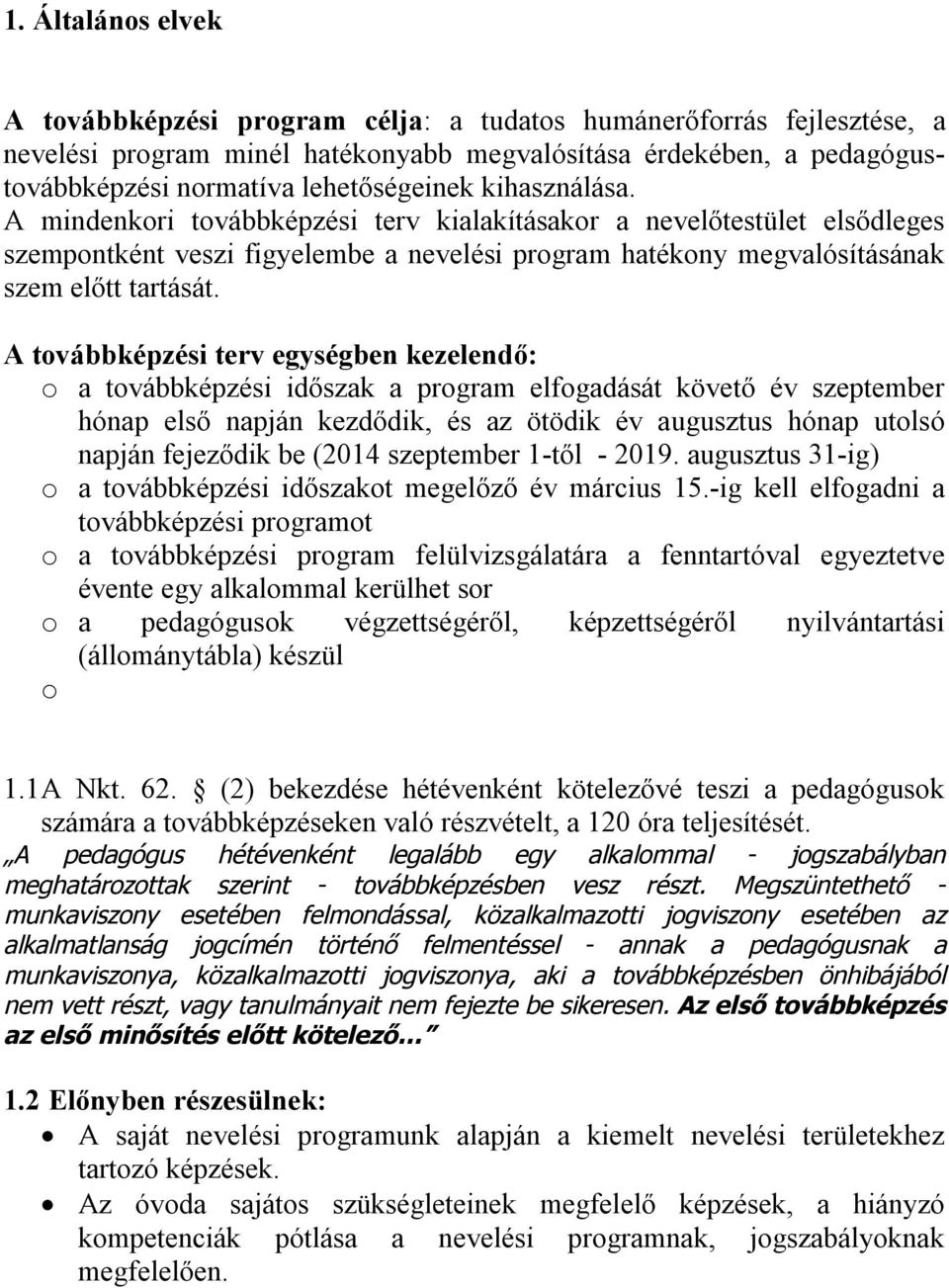 A továbbképzési terv egységben kezelendő: o a továbbképzési időszak a program elfogadását követő év szeptember hónap első napján kezdődik, és az ötödik év augusztus hónap utolsó napján fejeződik be