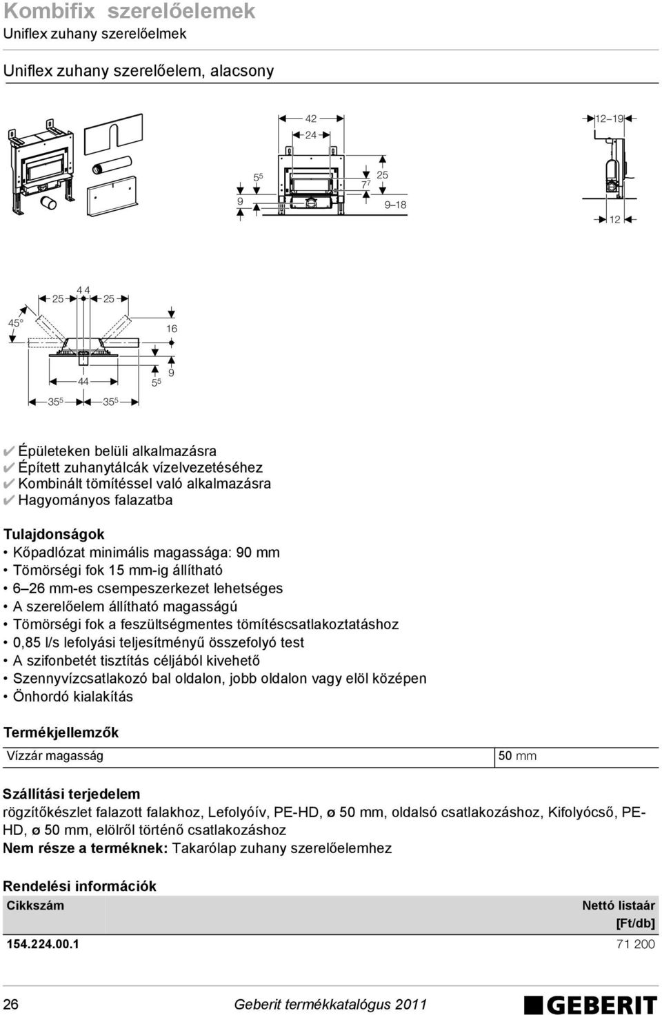 állítható magasságú Tömörségi fok a feszültségmentes tömítéscsatlakoztatáshoz,85 l/s lefolyási teljesítményű összefolyó test A szifonbetét tisztítás céljából kivehető Szennyvízcsatlakozó bal oldalon,