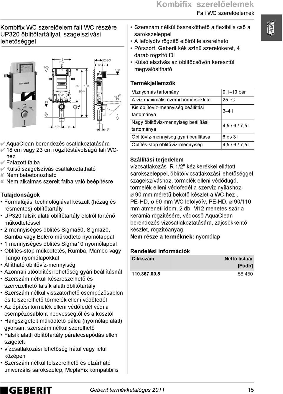 és résmentes) öblítőtartály UP32 falsík alatti öblítőtartály elölről történő működtetéssel 2 mennyiséges öblítés Sigma5, Sigma2, Samba vagy Bolero működtető nyomólappal 1 mennyiséges öblítés Sigma1