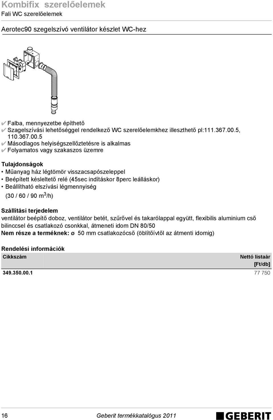 .5 Másodlagos helyiségszellőztetésre is alkalmas Folyamatos vagy szakaszos üzemre Műanyag ház légtömör visszacsapószeleppel Beépített késleltető relé (45sec indításkor 8perc