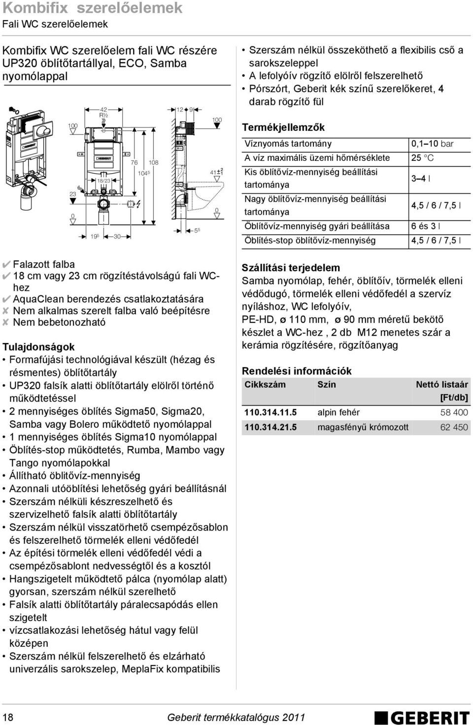 öblítőtartály elölről történő működtetéssel 2 mennyiséges öblítés Sigma5, Sigma2, Samba vagy Bolero működtető nyomólappal 1 mennyiséges öblítés Sigma1 nyomólappal Öblítés-stop működtetés, Rumba,