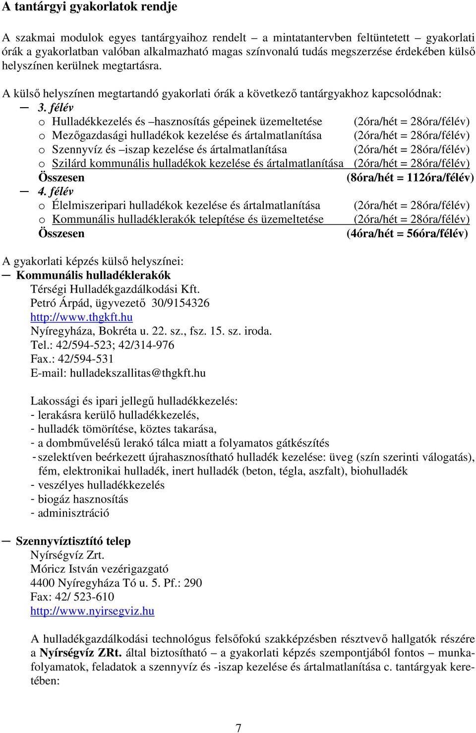 félév o Hulladékkezelés és hasznosítás gépeinek üzemeltetése (2óra/hét = 28óra/félév) o Mezőgazdasági hulladékok kezelése és ártalmatlanítása (2óra/hét = 28óra/félév) o Szennyvíz és iszap kezelése és