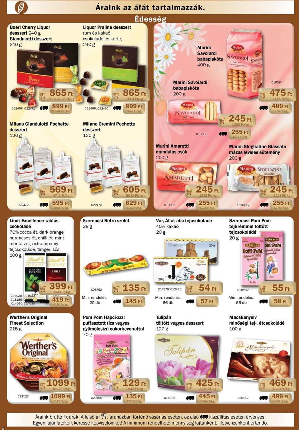 3746 Ft/kg Marini Savoiardi babapiskóta 200 g C19084 475 Ft 1188 Ft/kg 489 Ft 1223 Ft/kg Milano Gianduiotti Pochette 120 g Milano Cremini Pochette 120 g C19083 245 Ft 1225 Ft/kg 255 Ft 1275 Ft/kg