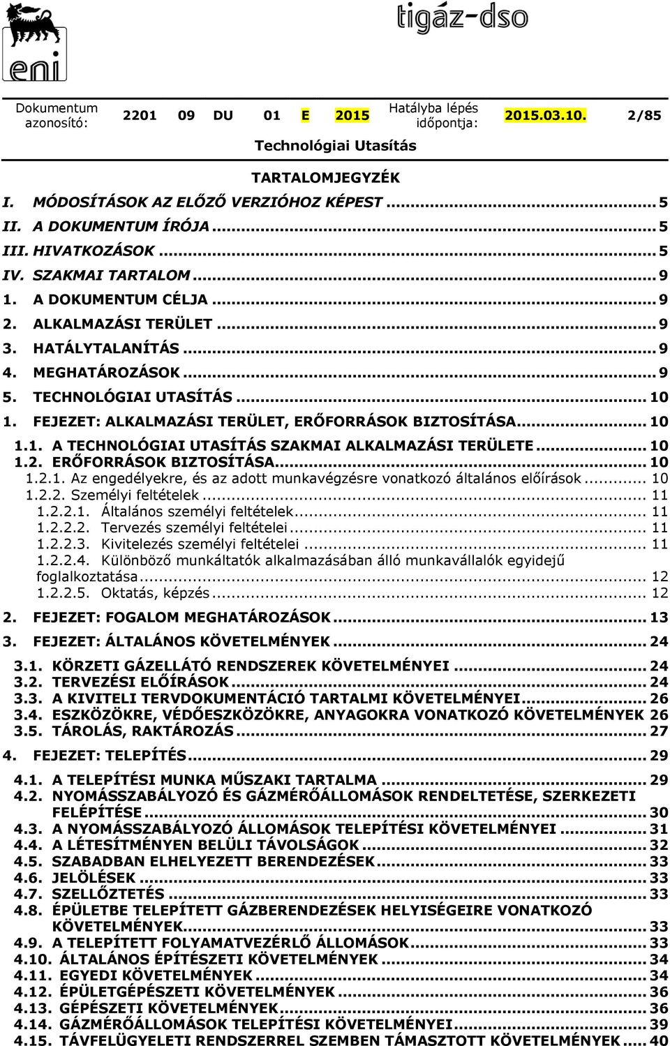 .. 10 1.2. ERŐFORRÁSOK BIZTOSÍTÁSA... 10 1.2.1. Az engedélyekre, és az adott munkavégzésre vonatkozó általános előírások... 10 1.2.2. Személyi feltételek... 11 1.2.2.1. Általános személyi feltételek.
